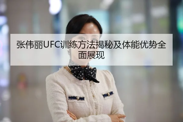 张伟丽UFC训练方法揭秘及体能优势全面展现